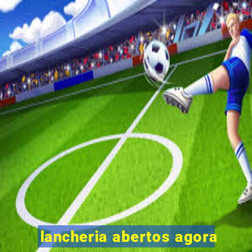 lancheria abertos agora